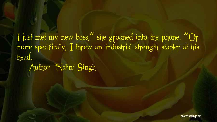 Nalini Singh Quotes: I Just Met My New Boss, She Groaned Into The Phone. Or More Specifically, I Threw An Industrial-strength Stapler At