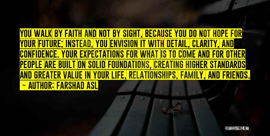 Farshad Asl Quotes: You Walk By Faith And Not By Sight, Because You Do Not Hope For Your Future; Instead, You Envision It