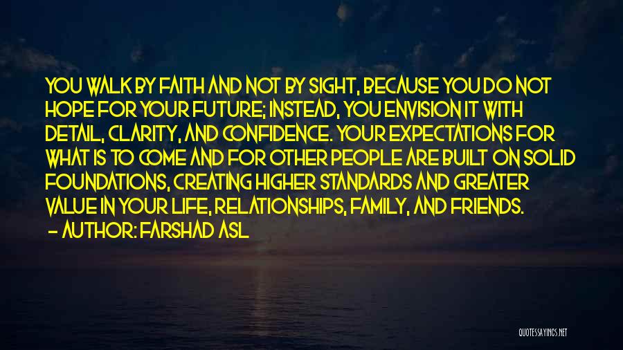 Farshad Asl Quotes: You Walk By Faith And Not By Sight, Because You Do Not Hope For Your Future; Instead, You Envision It