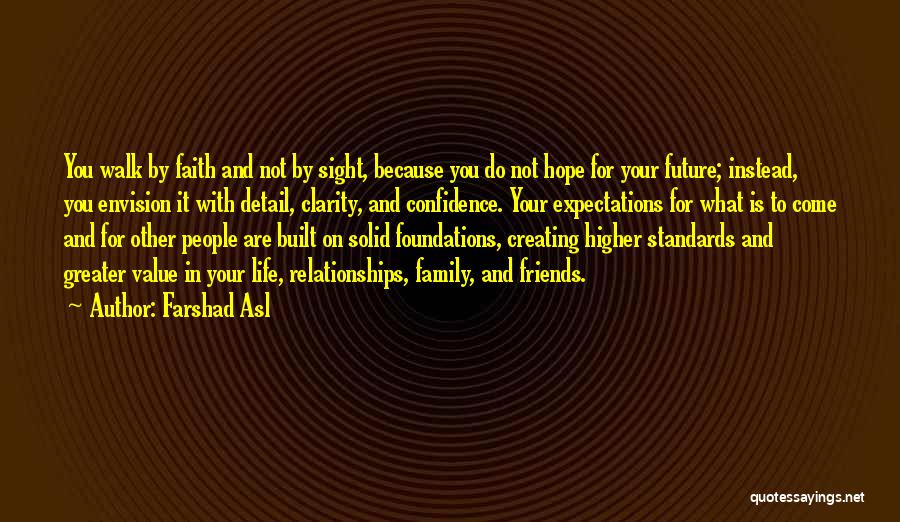 Farshad Asl Quotes: You Walk By Faith And Not By Sight, Because You Do Not Hope For Your Future; Instead, You Envision It