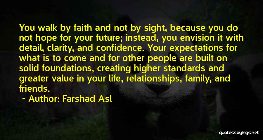 Farshad Asl Quotes: You Walk By Faith And Not By Sight, Because You Do Not Hope For Your Future; Instead, You Envision It