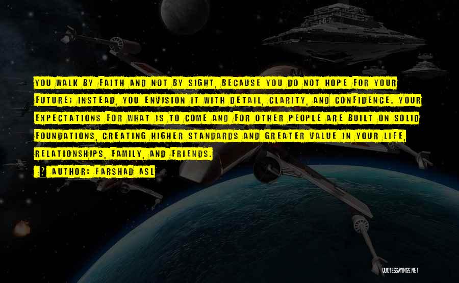 Farshad Asl Quotes: You Walk By Faith And Not By Sight, Because You Do Not Hope For Your Future; Instead, You Envision It