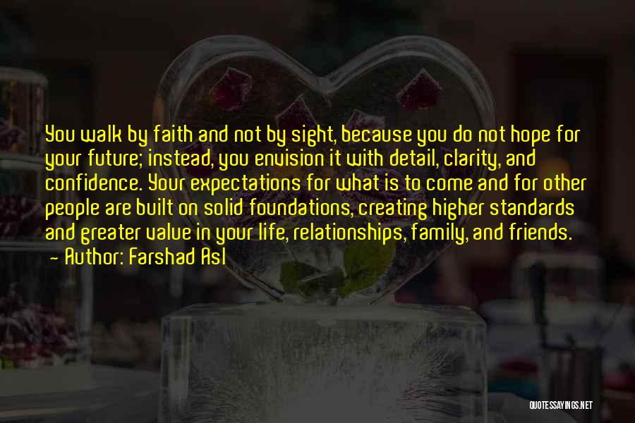 Farshad Asl Quotes: You Walk By Faith And Not By Sight, Because You Do Not Hope For Your Future; Instead, You Envision It