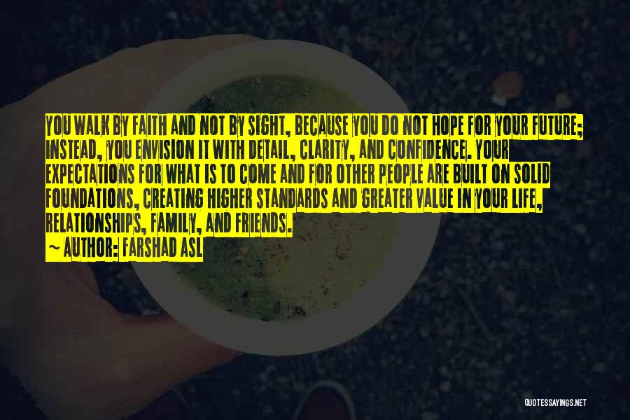 Farshad Asl Quotes: You Walk By Faith And Not By Sight, Because You Do Not Hope For Your Future; Instead, You Envision It