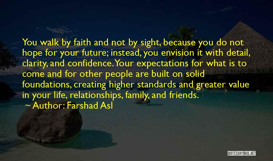 Farshad Asl Quotes: You Walk By Faith And Not By Sight, Because You Do Not Hope For Your Future; Instead, You Envision It