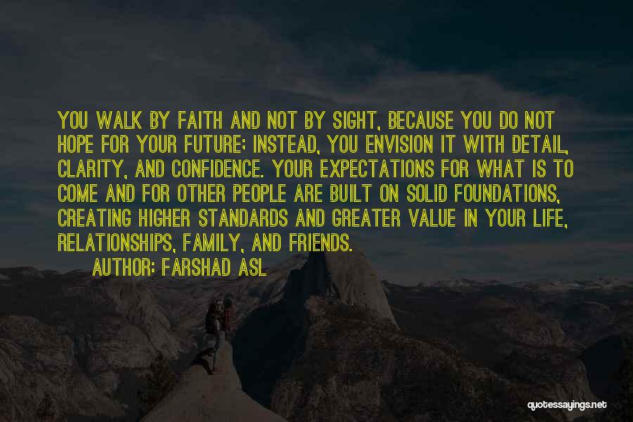 Farshad Asl Quotes: You Walk By Faith And Not By Sight, Because You Do Not Hope For Your Future; Instead, You Envision It