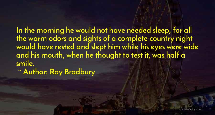 Ray Bradbury Quotes: In The Morning He Would Not Have Needed Sleep, For All The Warm Odors And Sights Of A Complete Country