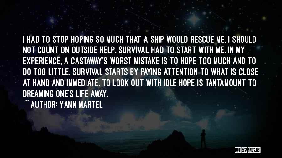 Yann Martel Quotes: I Had To Stop Hoping So Much That A Ship Would Rescue Me. I Should Not Count On Outside Help.