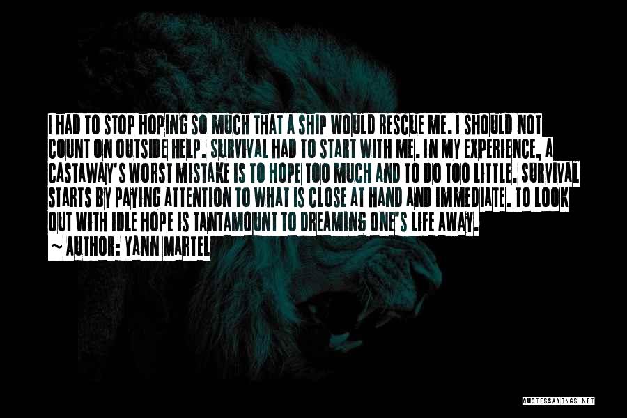 Yann Martel Quotes: I Had To Stop Hoping So Much That A Ship Would Rescue Me. I Should Not Count On Outside Help.