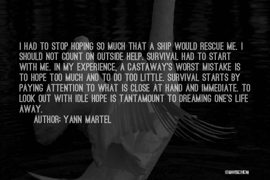 Yann Martel Quotes: I Had To Stop Hoping So Much That A Ship Would Rescue Me. I Should Not Count On Outside Help.