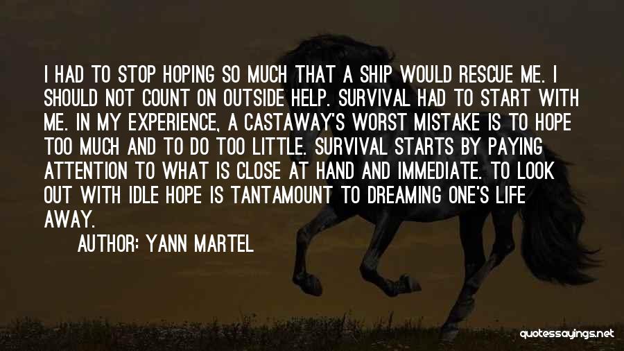 Yann Martel Quotes: I Had To Stop Hoping So Much That A Ship Would Rescue Me. I Should Not Count On Outside Help.