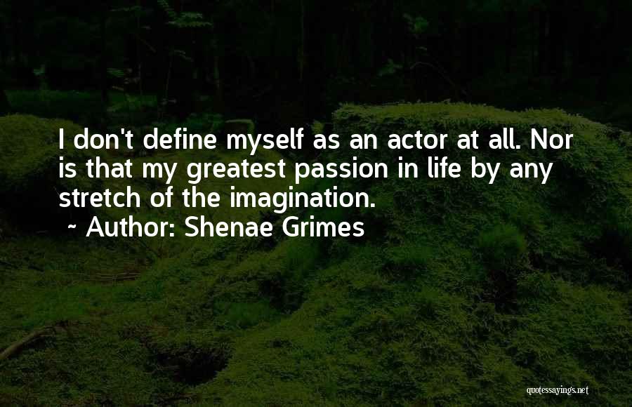 Shenae Grimes Quotes: I Don't Define Myself As An Actor At All. Nor Is That My Greatest Passion In Life By Any Stretch