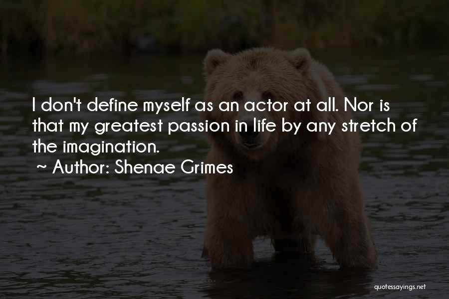 Shenae Grimes Quotes: I Don't Define Myself As An Actor At All. Nor Is That My Greatest Passion In Life By Any Stretch