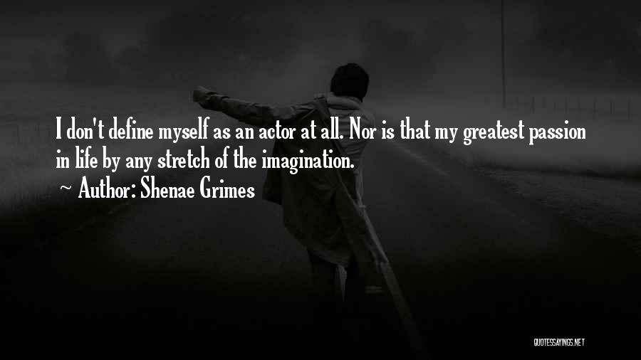 Shenae Grimes Quotes: I Don't Define Myself As An Actor At All. Nor Is That My Greatest Passion In Life By Any Stretch