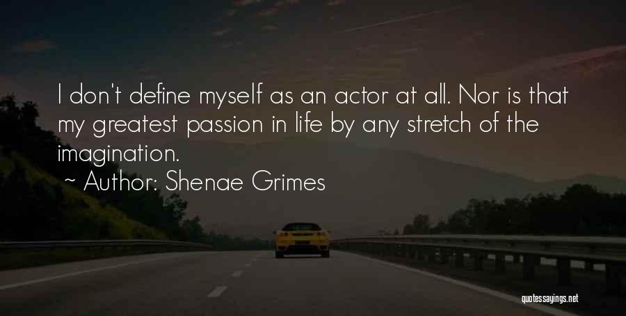 Shenae Grimes Quotes: I Don't Define Myself As An Actor At All. Nor Is That My Greatest Passion In Life By Any Stretch