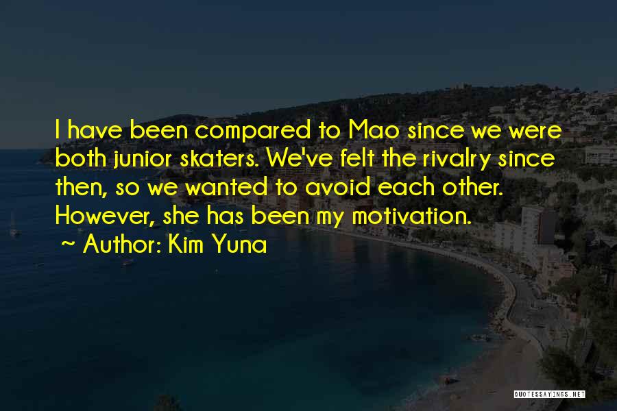 Kim Yuna Quotes: I Have Been Compared To Mao Since We Were Both Junior Skaters. We've Felt The Rivalry Since Then, So We