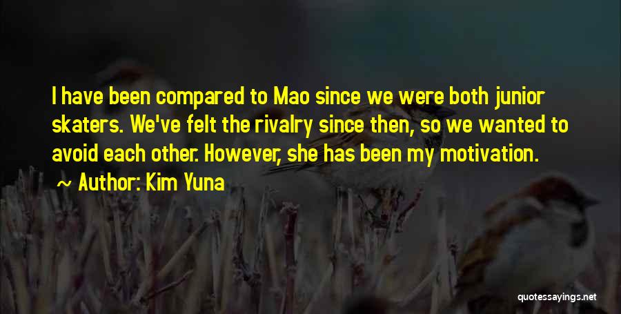 Kim Yuna Quotes: I Have Been Compared To Mao Since We Were Both Junior Skaters. We've Felt The Rivalry Since Then, So We