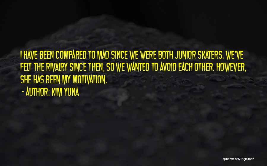 Kim Yuna Quotes: I Have Been Compared To Mao Since We Were Both Junior Skaters. We've Felt The Rivalry Since Then, So We