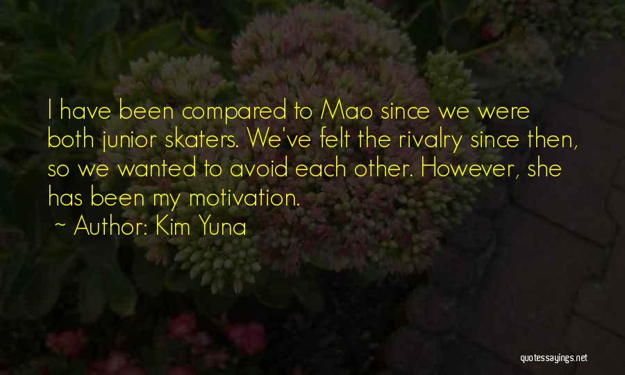 Kim Yuna Quotes: I Have Been Compared To Mao Since We Were Both Junior Skaters. We've Felt The Rivalry Since Then, So We