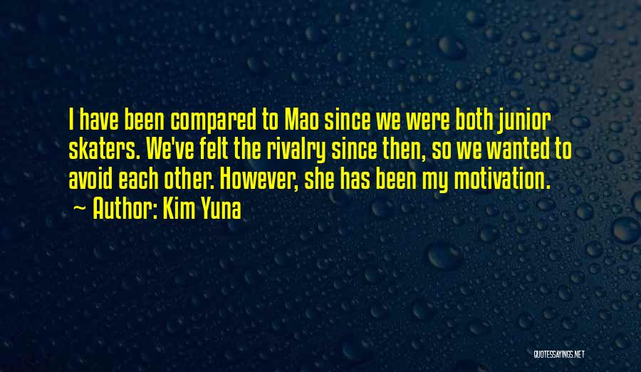 Kim Yuna Quotes: I Have Been Compared To Mao Since We Were Both Junior Skaters. We've Felt The Rivalry Since Then, So We