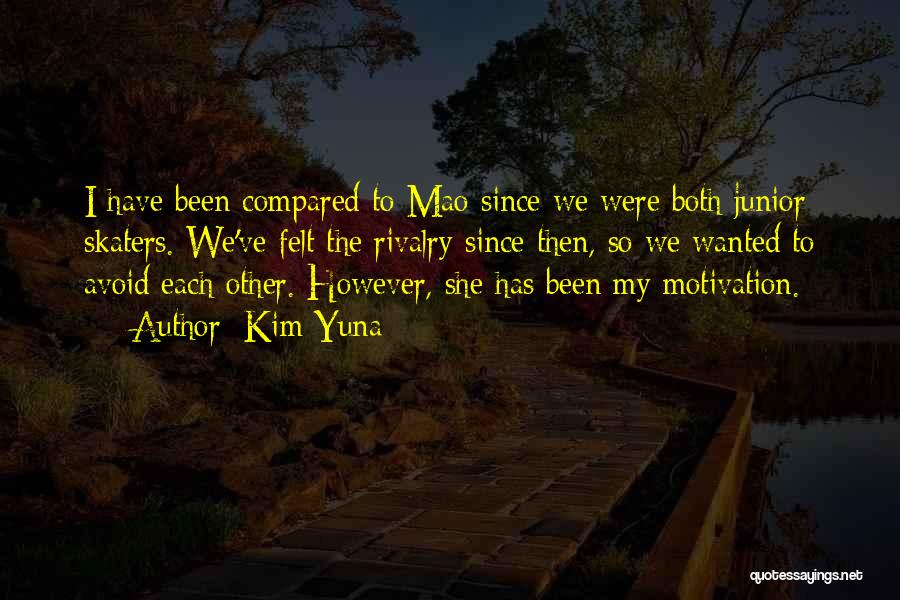 Kim Yuna Quotes: I Have Been Compared To Mao Since We Were Both Junior Skaters. We've Felt The Rivalry Since Then, So We