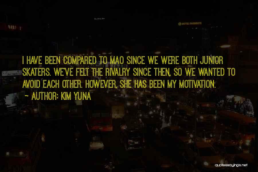 Kim Yuna Quotes: I Have Been Compared To Mao Since We Were Both Junior Skaters. We've Felt The Rivalry Since Then, So We