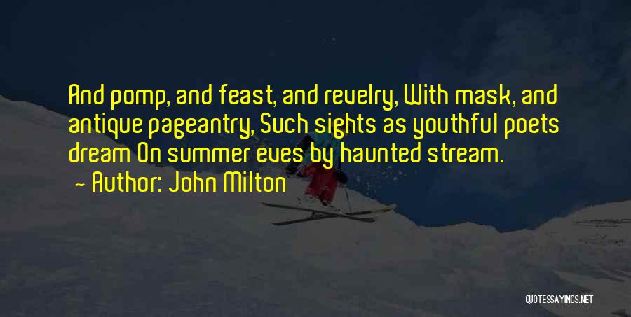 John Milton Quotes: And Pomp, And Feast, And Revelry, With Mask, And Antique Pageantry, Such Sights As Youthful Poets Dream On Summer Eves