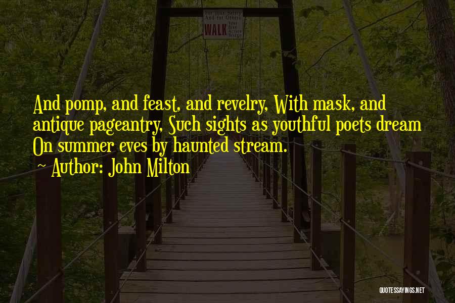John Milton Quotes: And Pomp, And Feast, And Revelry, With Mask, And Antique Pageantry, Such Sights As Youthful Poets Dream On Summer Eves