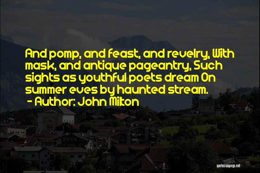 John Milton Quotes: And Pomp, And Feast, And Revelry, With Mask, And Antique Pageantry, Such Sights As Youthful Poets Dream On Summer Eves