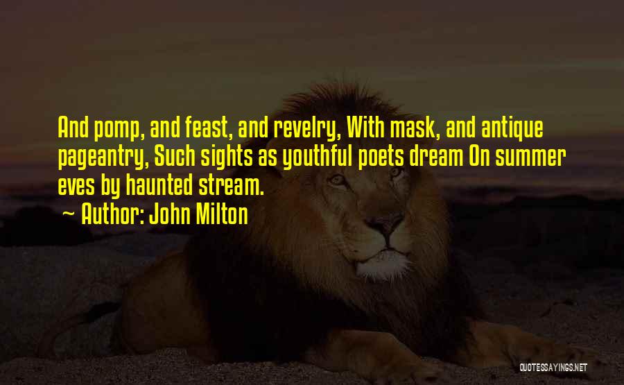 John Milton Quotes: And Pomp, And Feast, And Revelry, With Mask, And Antique Pageantry, Such Sights As Youthful Poets Dream On Summer Eves