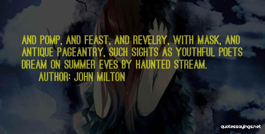 John Milton Quotes: And Pomp, And Feast, And Revelry, With Mask, And Antique Pageantry, Such Sights As Youthful Poets Dream On Summer Eves