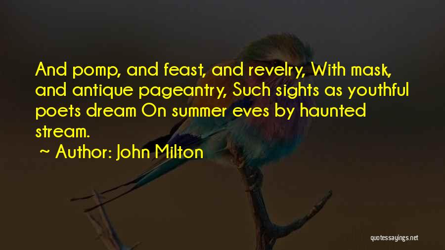 John Milton Quotes: And Pomp, And Feast, And Revelry, With Mask, And Antique Pageantry, Such Sights As Youthful Poets Dream On Summer Eves