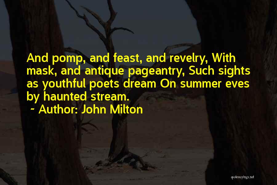 John Milton Quotes: And Pomp, And Feast, And Revelry, With Mask, And Antique Pageantry, Such Sights As Youthful Poets Dream On Summer Eves