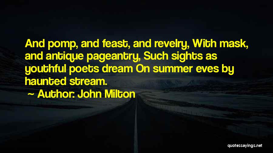 John Milton Quotes: And Pomp, And Feast, And Revelry, With Mask, And Antique Pageantry, Such Sights As Youthful Poets Dream On Summer Eves