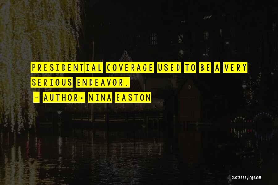 Nina Easton Quotes: Presidential Coverage Used To Be A Very Serious Endeavor.