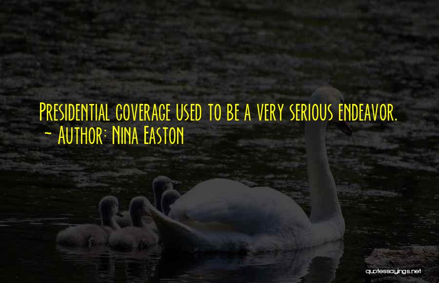 Nina Easton Quotes: Presidential Coverage Used To Be A Very Serious Endeavor.