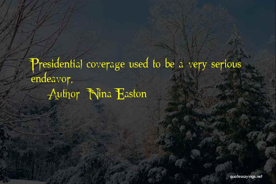 Nina Easton Quotes: Presidential Coverage Used To Be A Very Serious Endeavor.
