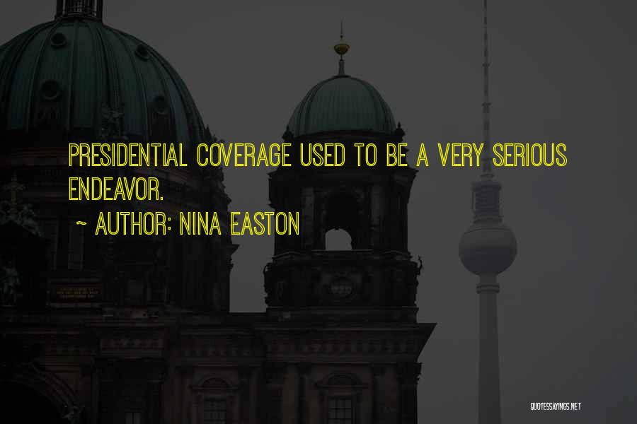Nina Easton Quotes: Presidential Coverage Used To Be A Very Serious Endeavor.