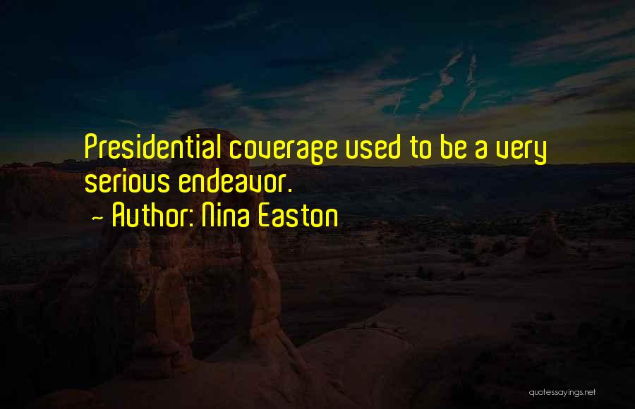 Nina Easton Quotes: Presidential Coverage Used To Be A Very Serious Endeavor.