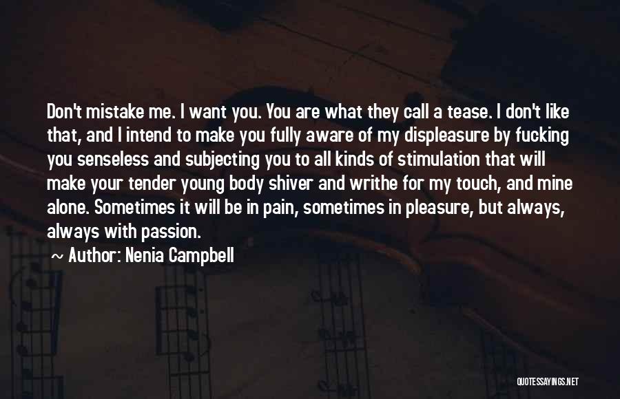 Nenia Campbell Quotes: Don't Mistake Me. I Want You. You Are What They Call A Tease. I Don't Like That, And I Intend