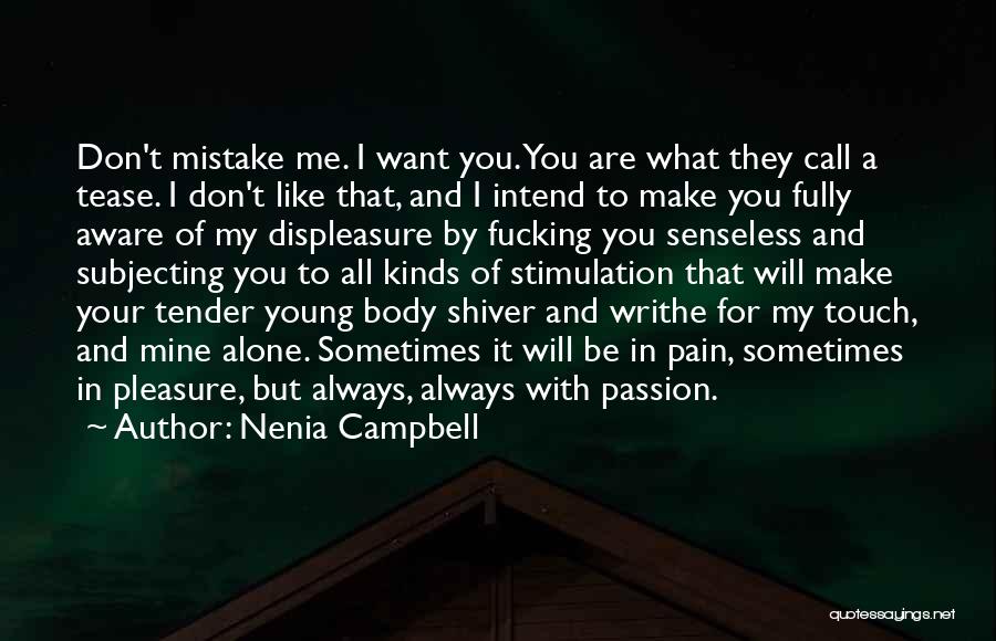 Nenia Campbell Quotes: Don't Mistake Me. I Want You. You Are What They Call A Tease. I Don't Like That, And I Intend