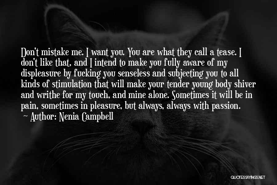 Nenia Campbell Quotes: Don't Mistake Me. I Want You. You Are What They Call A Tease. I Don't Like That, And I Intend