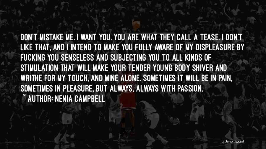 Nenia Campbell Quotes: Don't Mistake Me. I Want You. You Are What They Call A Tease. I Don't Like That, And I Intend