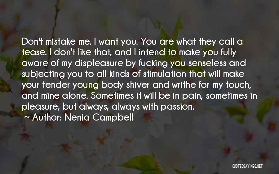 Nenia Campbell Quotes: Don't Mistake Me. I Want You. You Are What They Call A Tease. I Don't Like That, And I Intend