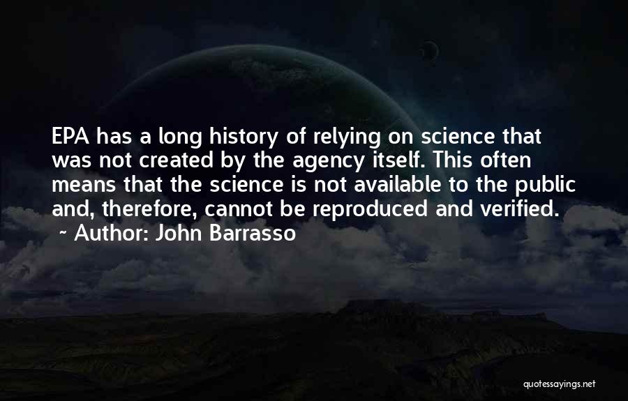 John Barrasso Quotes: Epa Has A Long History Of Relying On Science That Was Not Created By The Agency Itself. This Often Means