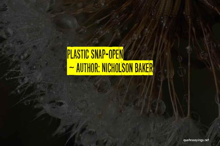 Nicholson Baker Quotes: Plastic Snap-open