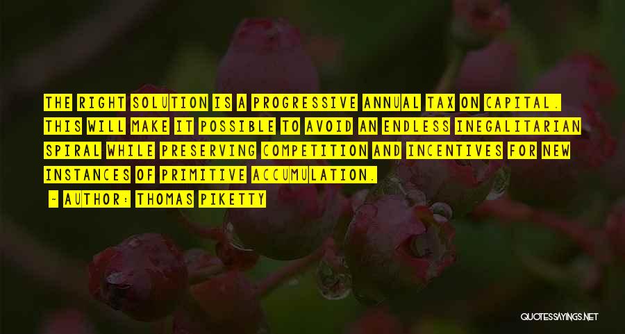 Thomas Piketty Quotes: The Right Solution Is A Progressive Annual Tax On Capital. This Will Make It Possible To Avoid An Endless Inegalitarian