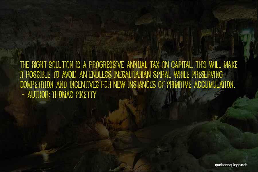 Thomas Piketty Quotes: The Right Solution Is A Progressive Annual Tax On Capital. This Will Make It Possible To Avoid An Endless Inegalitarian