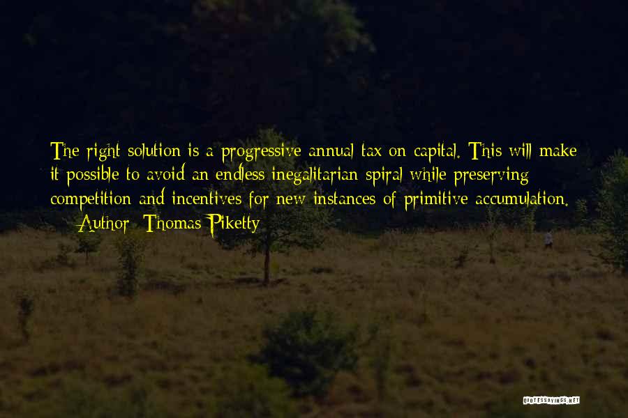 Thomas Piketty Quotes: The Right Solution Is A Progressive Annual Tax On Capital. This Will Make It Possible To Avoid An Endless Inegalitarian