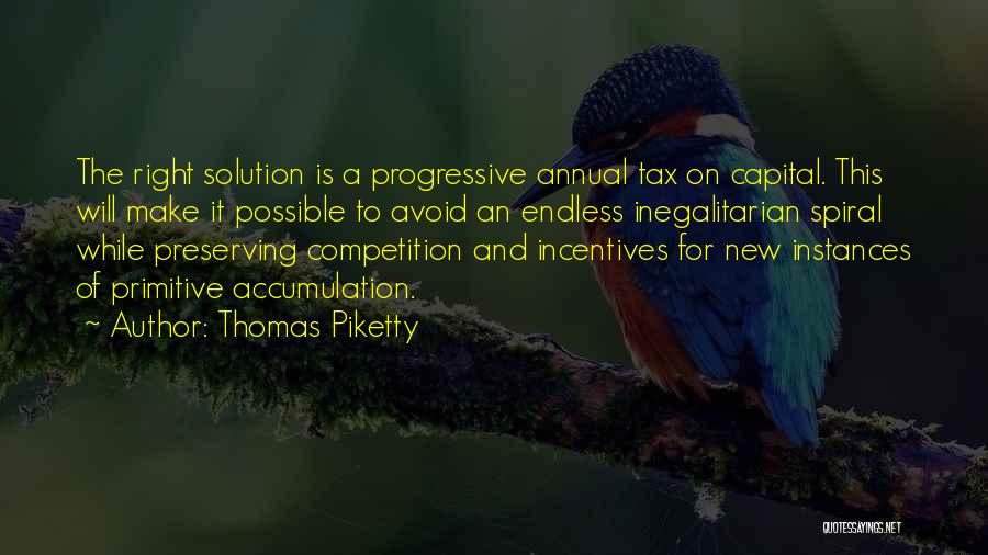 Thomas Piketty Quotes: The Right Solution Is A Progressive Annual Tax On Capital. This Will Make It Possible To Avoid An Endless Inegalitarian
